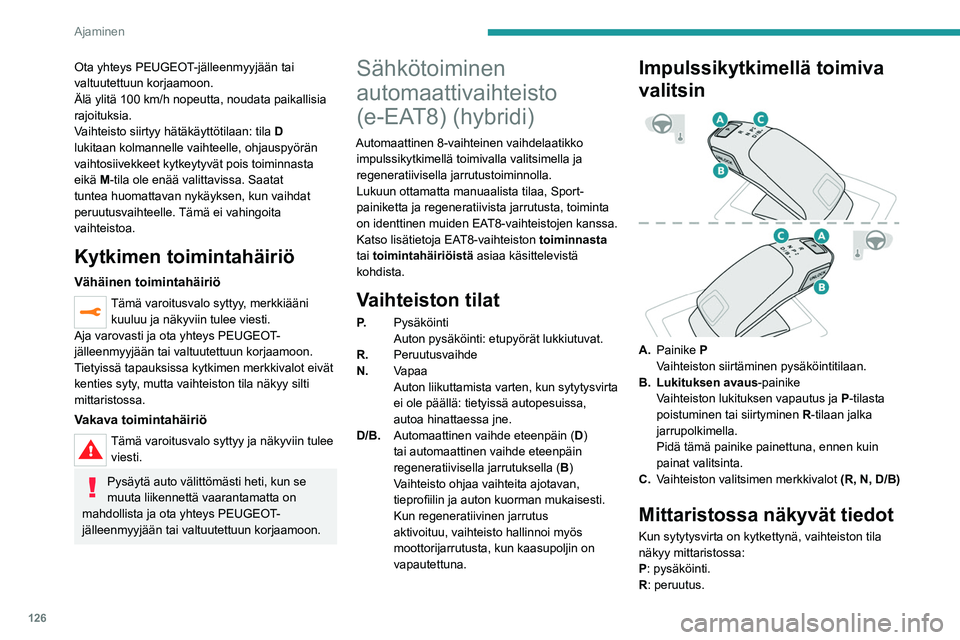 PEUGEOT 5008 2020 Omistajan Käsikirja (in Finnish) 126
Ajaminen
N: vapaa.
D1–D8: automaattinen vaihde eteenpäin.
B1–B8 : automaattinen vaihde eteenpäin
regeneratiivisella jarrutuksella käytössä.
Täyssähköajossa valittua vaihdetta ei osoit PEUGEOT 5008 2020 Omistajan Käsikirja (in Finnish) 126
Ajaminen
N: vapaa.
D1–D8: automaattinen vaihde eteenpäin.
B1–B8 : automaattinen vaihde eteenpäin
regeneratiivisella jarrutuksella käytössä.
Täyssähköajossa valittua vaihdetta ei osoit