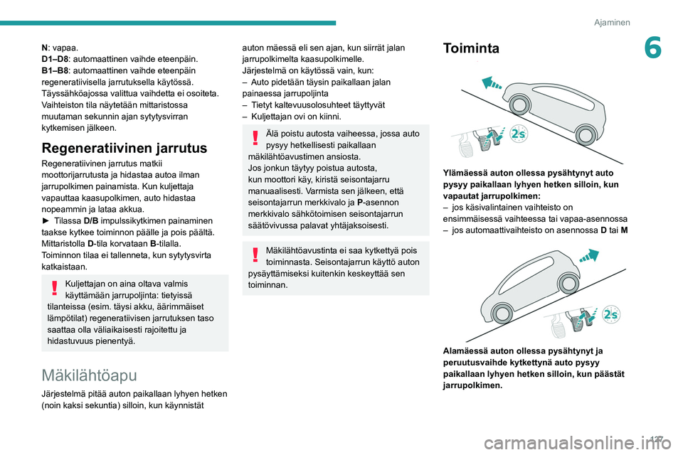 PEUGEOT 5008 2020 Omistajan Käsikirja (in Finnish) 127
Ajaminen
6N: vapaa.
D1–D8: automaattinen vaihde eteenpäin.
B1–B8 : automaattinen vaihde eteenpäin
regeneratiivisella jarrutuksella käytössä.
Täyssähköajossa valittua vaihdetta ei osoi PEUGEOT 5008 2020 Omistajan Käsikirja (in Finnish) 127
Ajaminen
6N: vapaa.
D1–D8: automaattinen vaihde eteenpäin.
B1–B8 : automaattinen vaihde eteenpäin
regeneratiivisella jarrutuksella käytössä.
Täyssähköajossa valittua vaihdetta ei osoi