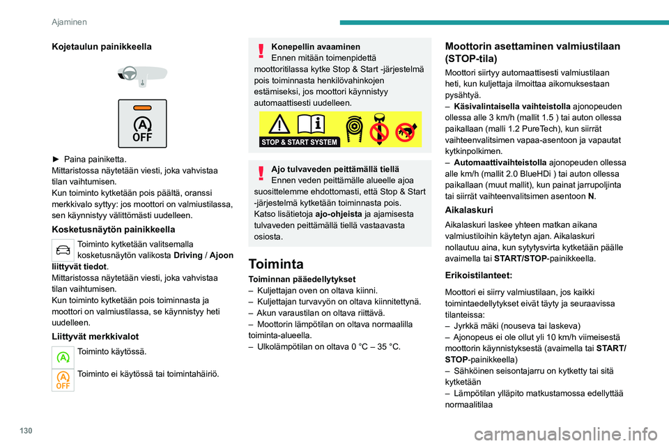 PEUGEOT 5008 2020  Omistajan Käsikirja (in Finnish) 130
Ajaminen
– Huurteenpoisto on toiminnassaNäissä tapauksissa tämä merkkivalo 
vilkkuu muutaman sekunnin ajan ja 
sammuu sitten.
Kun moottori on käynnistynyt uudelleen, 
STOP-tila ei ole käyt