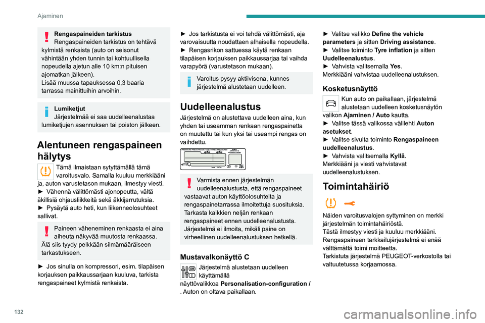 PEUGEOT 5008 2020  Omistajan Käsikirja (in Finnish) 132
Ajaminen
Ajo- ja ohjausavustimet – yleiset suositukset
Ajo- ja ohjausavustinjärjestelmien käyttö 
ei voi missään tapauksessa korvata 
kuljettajan omaa tarkkaavaisuutta.
Kuljettajan on aina 
