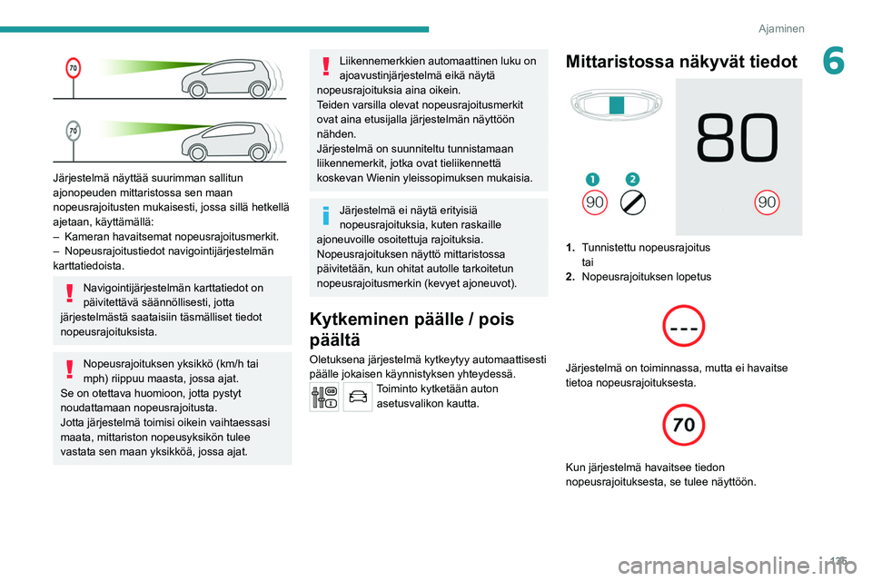 PEUGEOT 5008 2020  Omistajan Käsikirja (in Finnish) 135
Ajaminen
6
 
Järjestelmä näyttää suurimman sallitun 
ajonopeuden mittaristossa sen maan 
nopeusrajoitusten mukaisesti, jossa sillä hetkellä 
ajetaan, käyttämällä:
– 
Kameran havaitsem
