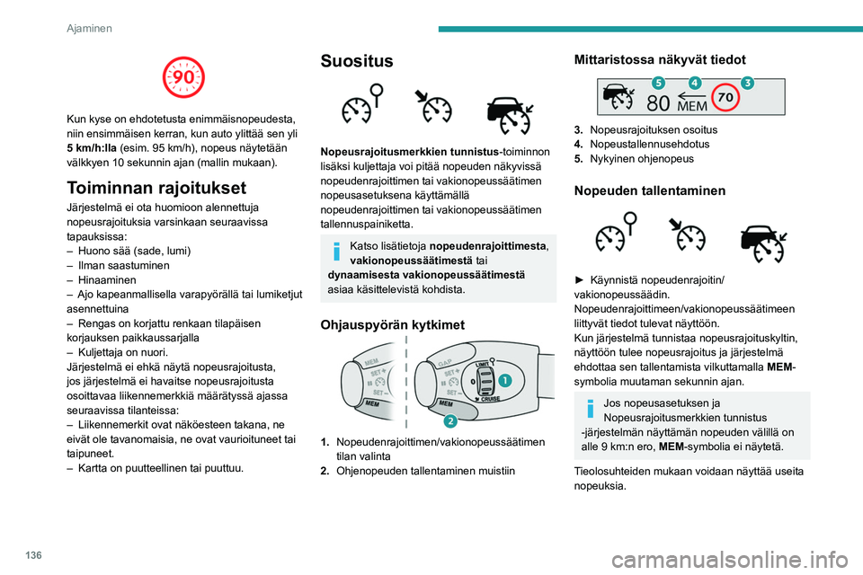 PEUGEOT 5008 2020  Omistajan Käsikirja (in Finnish) 136
Ajaminen
 
Kun kyse on ehdotetusta enimmäisnopeudesta, 
niin ensimmäisen kerran, kun auto ylittää sen yli 
5 km/h:lla  (esim.   95   km/h),   nopeus   näytetään  
välkkyen 10 s