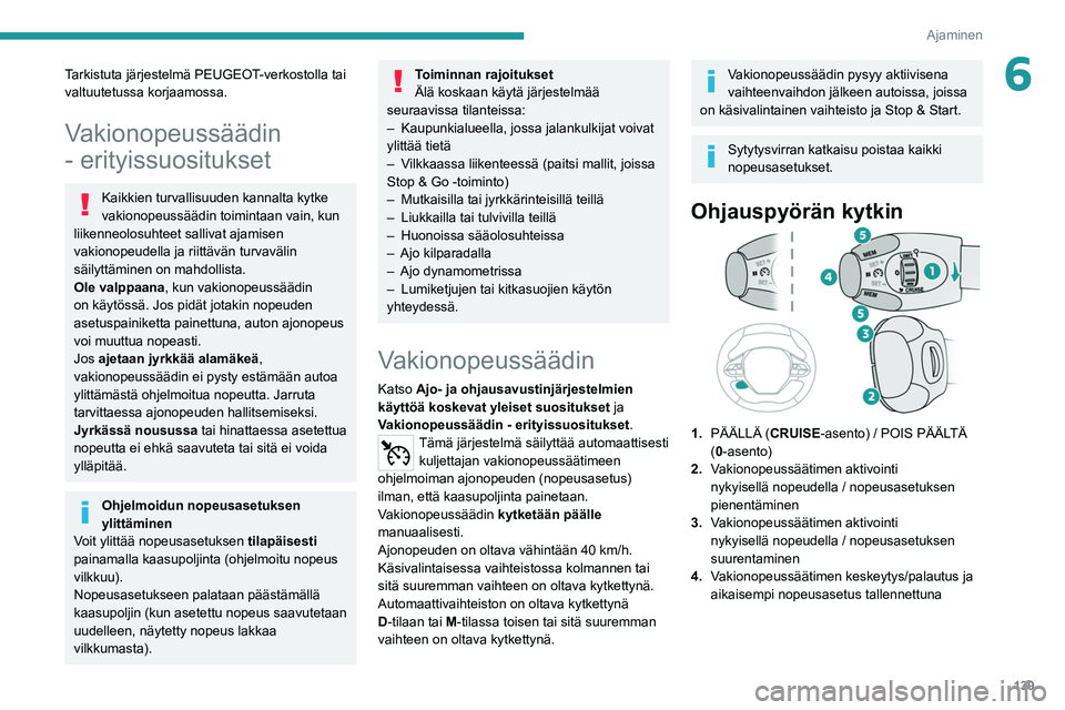 PEUGEOT 5008 2020  Omistajan Käsikirja (in Finnish) 139
Ajaminen
6Tarkistuta järjestelmä PEUGEOT-verkostolla tai 
valtuutetussa korjaamossa.
Vakionopeussäädin 
- erityissuositukset
Kaikkien turvallisuuden kannalta kytke 
vakionopeussäädin toimint