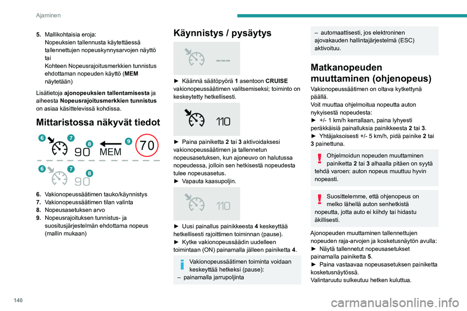 PEUGEOT 5008 2020  Omistajan Käsikirja (in Finnish) 140
Ajaminen
Tämä arvo on uusi matkanopeus.
Jos haluat muokata ajonopeusasetusta 
mittaristossa näkyvän Nopeusrajoitusmerkkien 
tunnistus -järjestelmän suosituksen mukaisesti, 
tee näin:
► 