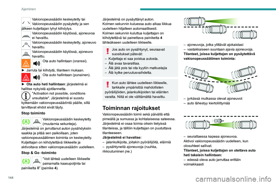 PEUGEOT 5008 2020  Omistajan Käsikirja (in Finnish) 144
Ajaminen
Vakionopeussäädin keskeytetty tai 
Vakionopeussäädin pysäytetty ja sen 
jälkeen kuljettajan lyhyt kiihdytys.
Vakionopeussäädin käytössä, ajoneuvoa 
ei havaittu.
Vakionopeussä