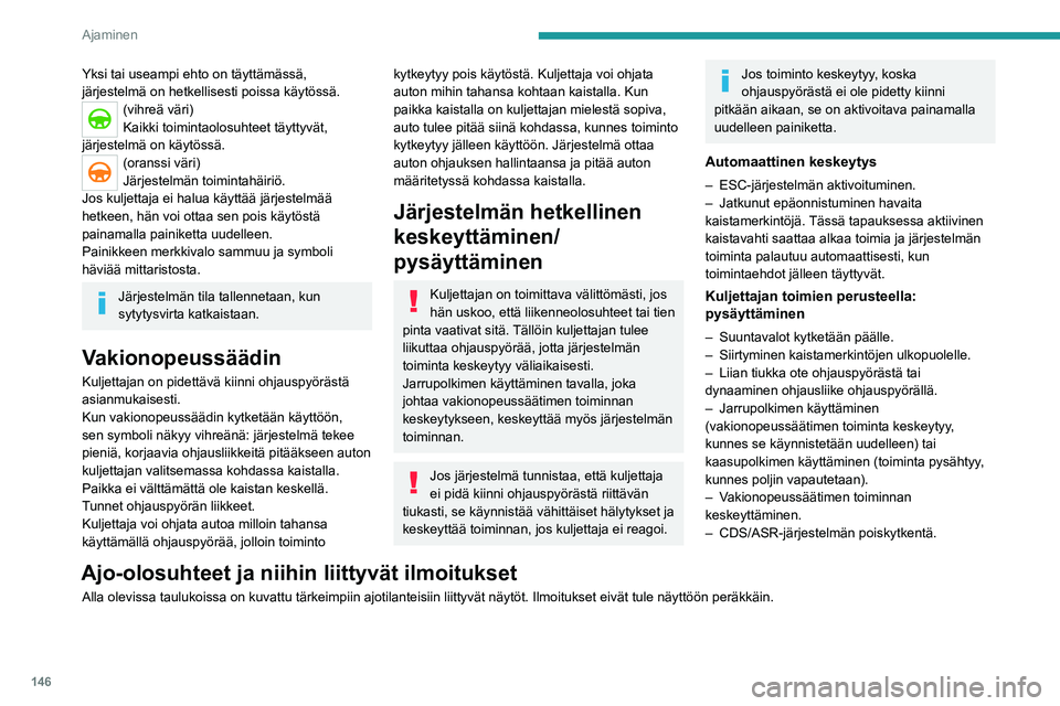 PEUGEOT 5008 2020  Omistajan Käsikirja (in Finnish) 146
Ajaminen
Yksi tai useampi ehto on täyttämässä, 
järjestelmä on hetkellisesti poissa käytössä.
(vihreä väri)
Kaikki toimintaolosuhteet täyttyvät, 
järjestelmä on käytössä.
(oranss