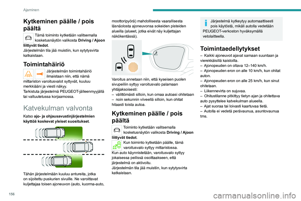 PEUGEOT 5008 2020 Omistajan Käsikirja (in Finnish) 156
Ajaminen
Toiminnan rajoitukset
Seuraavissa tilanteissa hälytystä ei anneta:
Kytkeminen päälle / pois
päältä
Tämä toiminto kytketään valitsemalla kosketusnäytön valikosta Dri PEUGEOT 5008 2020 Omistajan Käsikirja (in Finnish) 156
Ajaminen
Toiminnan rajoitukset
Seuraavissa tilanteissa hälytystä ei anneta:
Kytkeminen päälle / pois
päältä
Tämä toiminto kytketään valitsemalla kosketusnäytön valikosta Dri