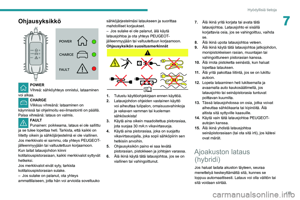 PEUGEOT 5008 2020  Omistajan Käsikirja (in Finnish) 173
Hyödyllisiä tietoja
7Ohjausyksikkö 
 
POWER
Vihreä: sähköyhteys onnistui, lataaminen 
voi alkaa. 
CHARGE
Vilkkuu vihreänä: lataaminen on 
käynnissä tai ohjelmoitu esi-ilmastointi on pä
