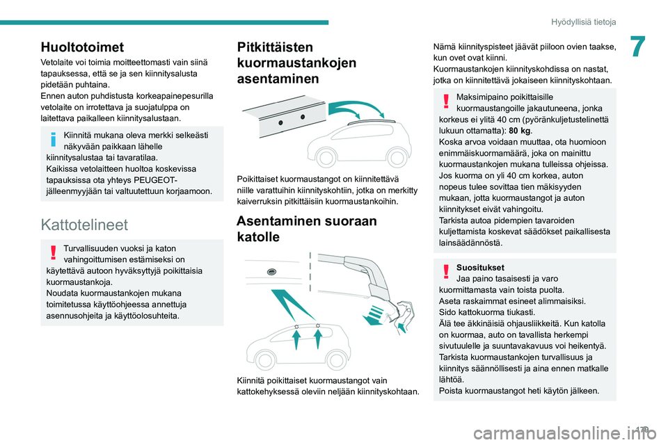 PEUGEOT 5008 2020  Omistajan Käsikirja (in Finnish) 179
Hyödyllisiä tietoja
7Huoltotoimet
Vetolaite voi toimia moitteettomasti vain siinä 
tapauksessa, että se ja sen kiinnitysalusta 
pidetään puhtaina.
Ennen auton puhdistusta korkeapainepesurill