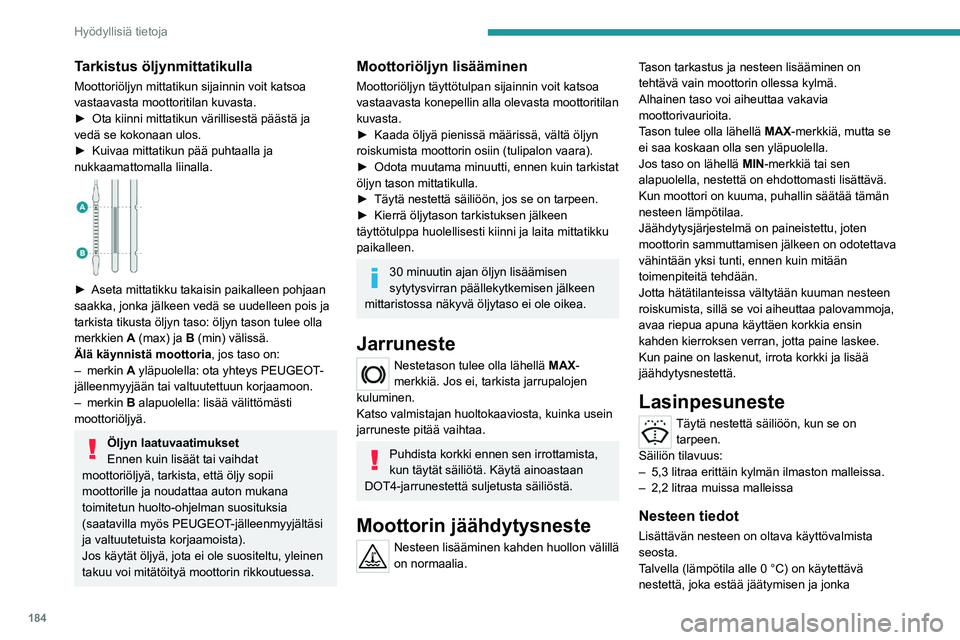 PEUGEOT 5008 2020  Omistajan Käsikirja (in Finnish) 184
Hyödyllisiä tietoja
pakkasenkesto on olosuhteisiin nähden riittävä 
järjestelmän osien (pumppu, säiliö, putket jne.) 
suojaamiseksi.
Järjestelmää ei missään tilanteessa saa 
täyttä