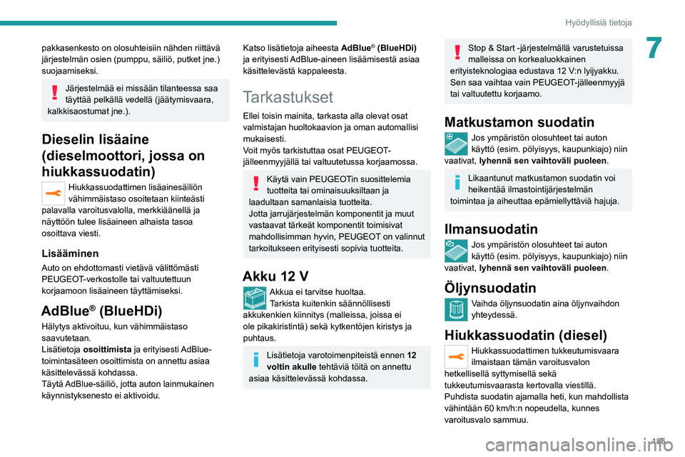 PEUGEOT 5008 2020  Omistajan Käsikirja (in Finnish) 185
Hyödyllisiä tietoja
7pakkasenkesto on olosuhteisiin nähden riittävä 
järjestelmän osien (pumppu, säiliö, putket jne.) 
suojaamiseksi.
Järjestelmää ei missään tilanteessa saa 
täytt