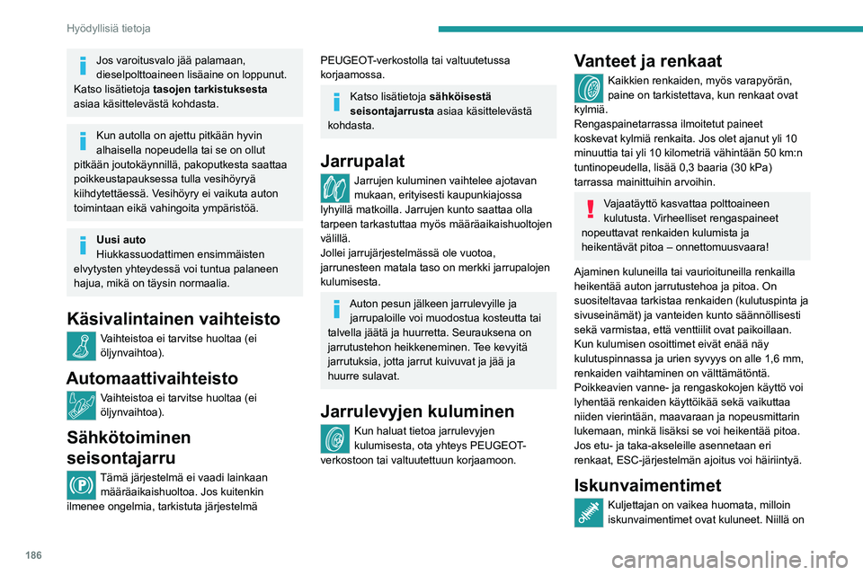 PEUGEOT 5008 2020  Omistajan Käsikirja (in Finnish) 186
Hyödyllisiä tietoja
kuitenkin iso vaikutus pitoon ja jarrujen 
suorituskykyyn.
Jotta ajaminen on turvallista ja mukavaa, 
iskunvaimentimet tulee tarkastuttaa PEUGEOT-
jälleenmyyjällä tai valt