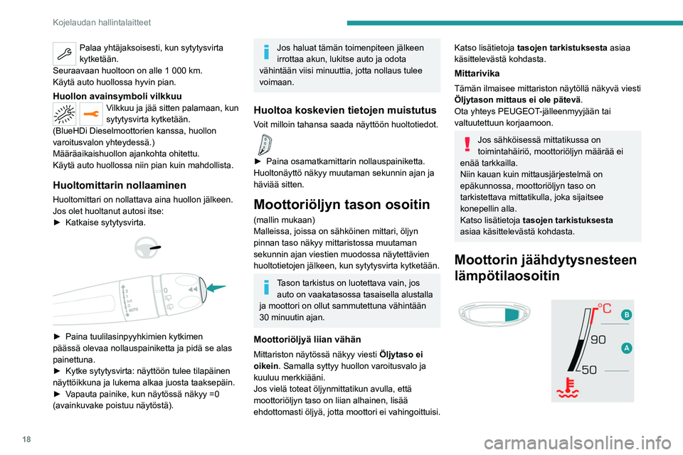 PEUGEOT 5008 2020  Omistajan Käsikirja (in Finnish) 18
Kojelaudan hallintalaitteet
Palaa yhtäjaksoisesti, kun sytytysvirta 
kytketään.
Seuraavaan huoltoon on alle 1 000 km.
Käytä auto huollossa hyvin pian.
Huollon avainsymboli vilkkuuVilkkuu ja j�