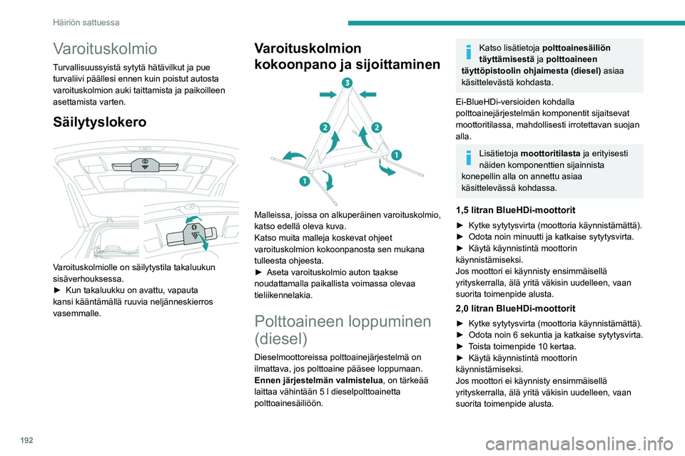 PEUGEOT 5008 2020  Omistajan Käsikirja (in Finnish) 192
Häiriön sattuessa
Varoituskolmio
Turvallisuussyistä sytytä hätävilkut ja pue 
turvaliivi päällesi ennen kuin poistut autosta 
varoituskolmion auki taittamista ja paikoilleen 
asettamista v
