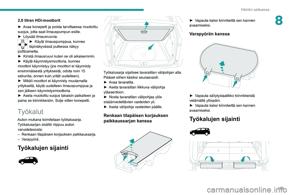 PEUGEOT 5008 2020  Omistajan Käsikirja (in Finnish) 193
Häiriön sattuessa
82,0 litran HDi-moottorit
►  Avaa konepelti ja poista tarvittaessa muotoiltu suojus, jotta saat ilmauspumpun esille.
► Löysää   ilmausruuvia.
►  K