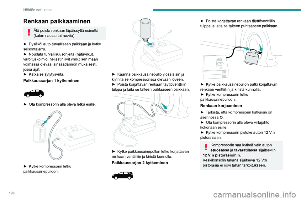 PEUGEOT 5008 2020  Omistajan Käsikirja (in Finnish) 196
Häiriön sattuessa
Renkaan paikkaaminen 
Älä poista renkaan läpäissyttä esinettä 
(kuten naulaa tai ruuvia).
►  Pysäköi
  auto   turvalliseen   paikkaan   ja   kytke  
sei