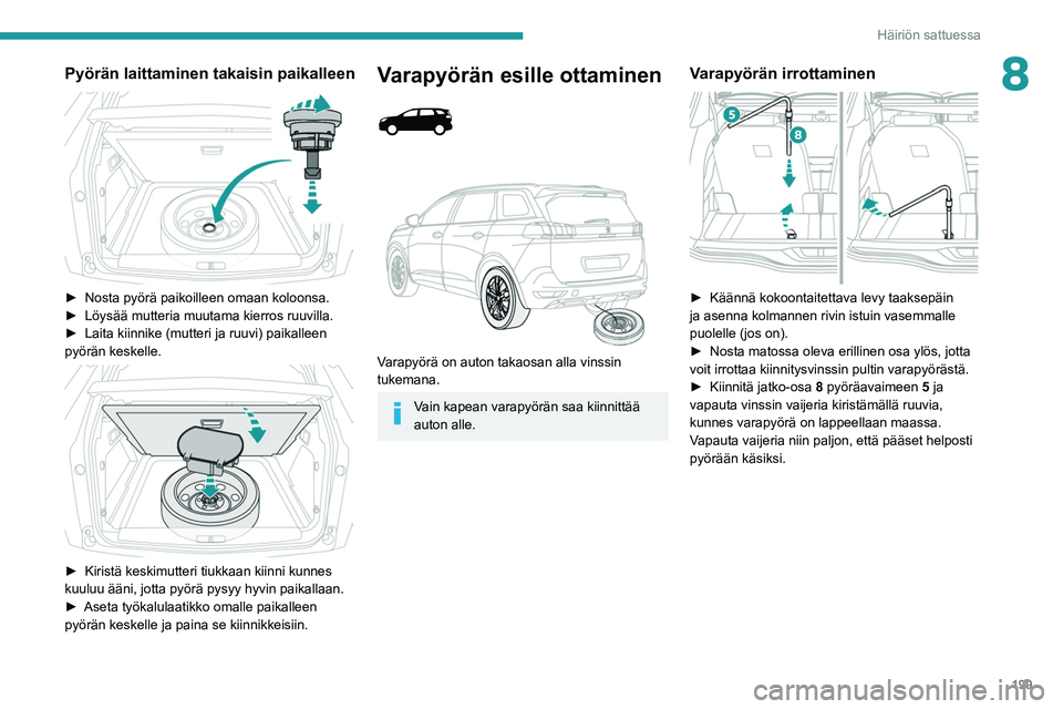 PEUGEOT 5008 2020  Omistajan Käsikirja (in Finnish) 199
Häiriön sattuessa
8Pyörän laittaminen takaisin paikalleen 
 
►  Nosta pyörä paikoilleen omaan koloonsa.
►  Löysää   mutteria   muutama   kierros   ruuvilla.
► 