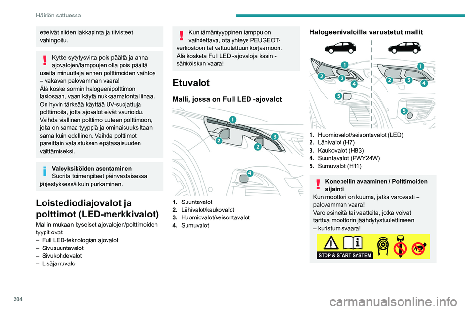 PEUGEOT 5008 2020  Omistajan Käsikirja (in Finnish) 204
Häiriön sattuessa
etteivät niiden lakkapinta ja tiivisteet 
vahingoitu.
Kytke sytytysvirta pois päältä ja anna 
ajovalojen/lamppujen olla pois päältä 
useita minuutteja ennen polttimoiden