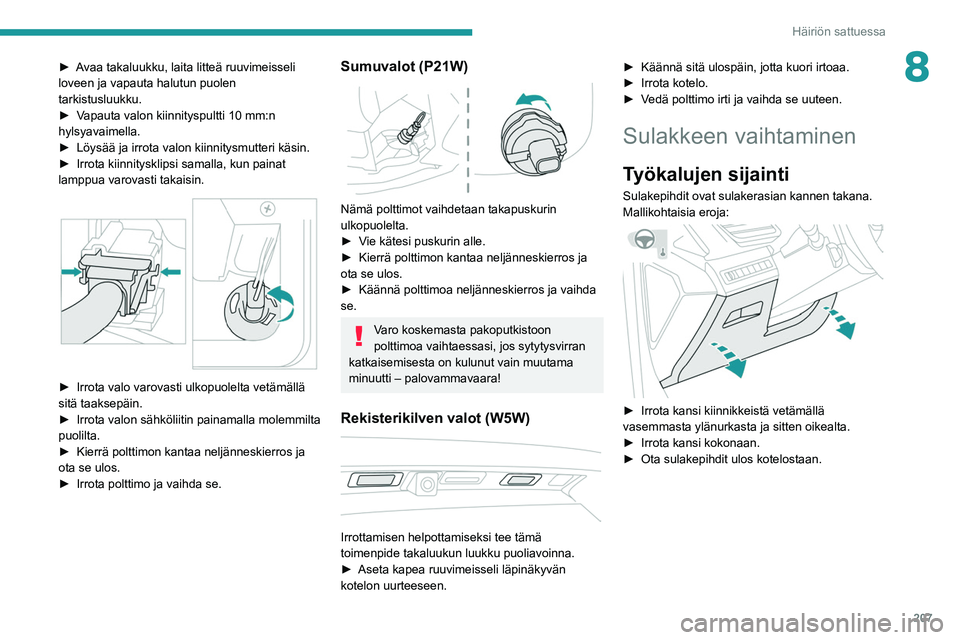 PEUGEOT 5008 2020  Omistajan Käsikirja (in Finnish) 207
Häiriön sattuessa
8►  Avaa takaluukku, laita litteä ruuvimeisseli loveen ja vapauta halutun puolen 
tarkistusluukku.
► Vapauta   valon   kiinnityspultti   10   mm:n 