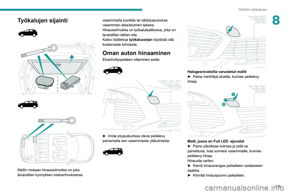PEUGEOT 5008 2020 Omistajan Käsikirja (in Finnish) 219
Häiriön sattuessa
8Työkalujen sijainti
Mallin mukaan hinaussilmukka on joko
tavaratilan kynnyksen sisäverhouksessa vasemmalla puolella tai säilytyspussissa
vasemman takaistu PEUGEOT 5008 2020 Omistajan Käsikirja (in Finnish) 219
Häiriön sattuessa
8Työkalujen sijainti
Mallin mukaan hinaussilmukka on joko
tavaratilan kynnyksen sisäverhouksessa vasemmalla puolella tai säilytyspussissa
vasemman takaistu