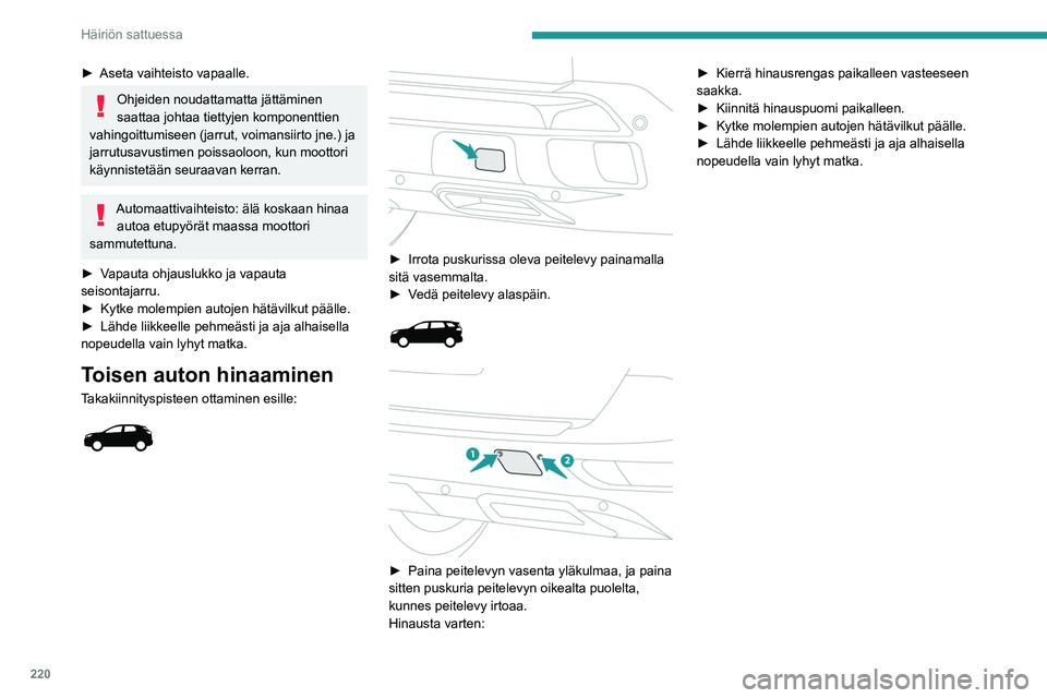 PEUGEOT 5008 2020 Omistajan Käsikirja (in Finnish) 220
Häiriön sattuessa
► Aseta vaihteisto vapaalle.
Ohjeiden noudattamatta jättäminen
saattaa johtaa tiettyjen komponenttien
vahingoittumiseen (jarrut, voimansiirto jne.) ja
jarrutusavu PEUGEOT 5008 2020 Omistajan Käsikirja (in Finnish) 220
Häiriön sattuessa
► Aseta vaihteisto vapaalle.
Ohjeiden noudattamatta jättäminen
saattaa johtaa tiettyjen komponenttien
vahingoittumiseen (jarrut, voimansiirto jne.) ja
jarrutusavu
