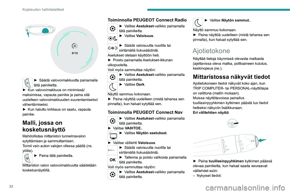 PEUGEOT 5008 2020  Omistajan Käsikirja (in Finnish) 22
Kojelaudan hallintalaitteet
 
 
►  Säädä valovoimakkuutta painamalla tätä painiketta.
► 
Kun   valovoimakkuus   on   minimissä/
maksimissa, vapauta painike ja paina sitä 