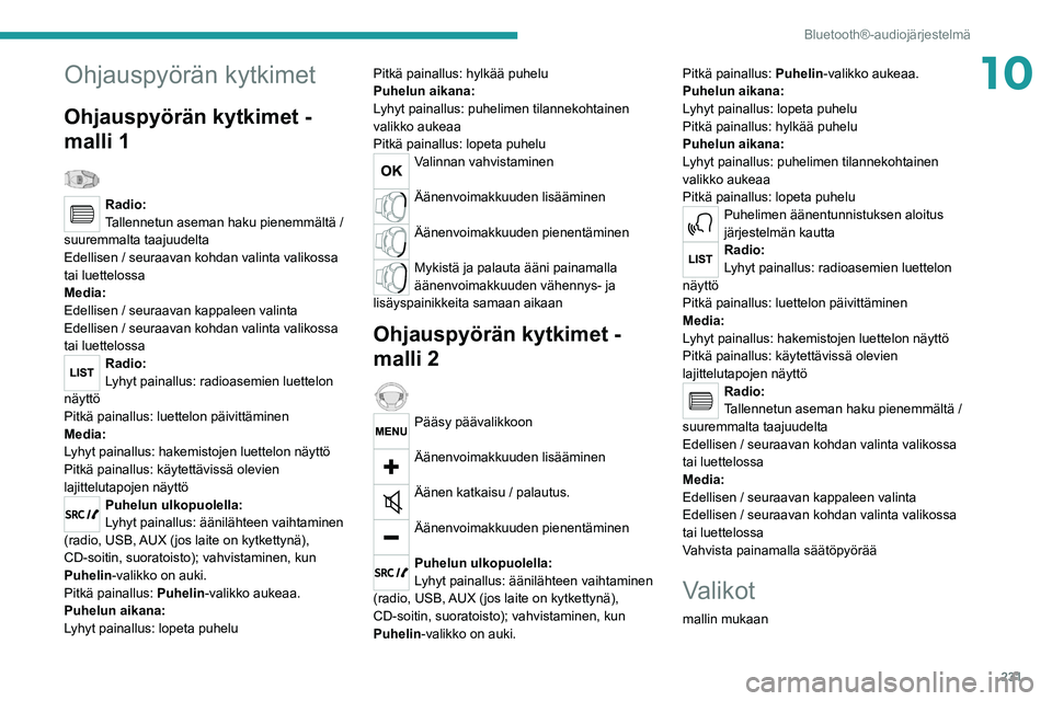 PEUGEOT 5008 2020 Omistajan Käsikirja (in Finnish) 231
Bluetooth®-audiojärjestelmä
10Ohjauspyörän kytkimet
Ohjauspyörän kytkimet -
malli 1
Radio:
Tallennetun aseman haku pienemmältä /
suuremmalta taajuudelta
Edellisen / seuraavan kohdan PEUGEOT 5008 2020 Omistajan Käsikirja (in Finnish) 231
Bluetooth®-audiojärjestelmä
10Ohjauspyörän kytkimet
Ohjauspyörän kytkimet -
malli 1
Radio:
Tallennetun aseman haku pienemmältä /
suuremmalta taajuudelta
Edellisen / seuraavan kohdan
