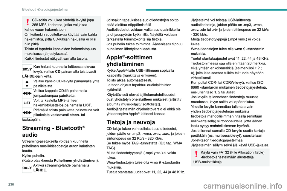 PEUGEOT 5008 2020 Omistajan Käsikirja (in Finnish) 236
Bluetooth®-audiojärjestelmä
CD-soitin voi lukea yhdeltä levyltä jopa
255 MP3-tiedostoa, jotka voi jakaa
kahdeksaan hakemistoon.
On kuitenkin suositeltavaa käyttää vain kahta
hakemistoa, PEUGEOT 5008 2020 Omistajan Käsikirja (in Finnish) 236
Bluetooth®-audiojärjestelmä
CD-soitin voi lukea yhdeltä levyltä jopa
255 MP3-tiedostoa, jotka voi jakaa
kahdeksaan hakemistoon.
On kuitenkin suositeltavaa käyttää vain kahta
hakemistoa,