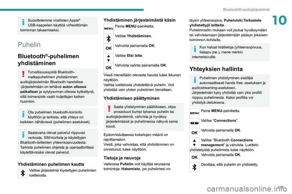 PEUGEOT 5008 2020 Omistajan Käsikirja (in Finnish) 237
Bluetooth®-audiojärjestelmä
10Suosittelemme virallisten Apple®
USB-kaapelien käyttöä virheettömän
toiminnan takaamiseksi.
Puhelin
Bluetooth®-puhelimen
yhdistäminen
Turvallisuussyist PEUGEOT 5008 2020 Omistajan Käsikirja (in Finnish) 237
Bluetooth®-audiojärjestelmä
10Suosittelemme virallisten Apple®
USB-kaapelien käyttöä virheettömän
toiminnan takaamiseksi.
Puhelin
Bluetooth®-puhelimen
yhdistäminen
Turvallisuussyist