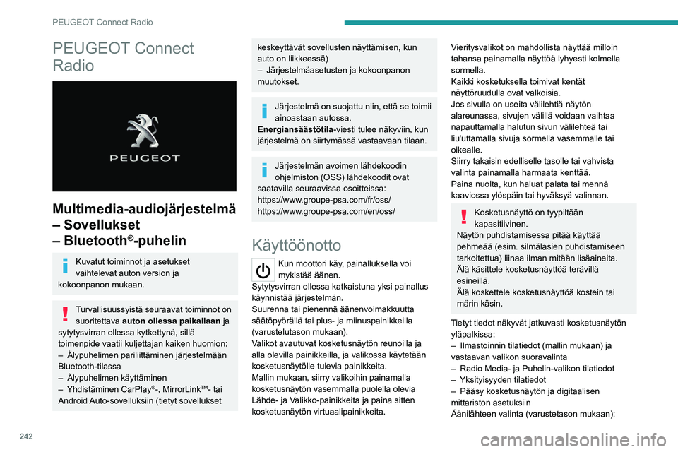 PEUGEOT 5008 2020 Omistajan Käsikirja (in Finnish) 242
PEUGEOT Connect Radio
PEUGEOT Connect
Radio
Multimedia-audiojärjestelmä
– Sovellukset
– Bluetooth
®-puhelin
Kuvatut toiminnot ja asetukset
vaihtelevat auton version ja
kokoonpanon PEUGEOT 5008 2020 Omistajan Käsikirja (in Finnish) 242
PEUGEOT Connect Radio
PEUGEOT Connect
Radio
Multimedia-audiojärjestelmä
– Sovellukset
– Bluetooth
®-puhelin
Kuvatut toiminnot ja asetukset
vaihtelevat auton version ja
kokoonpanon
