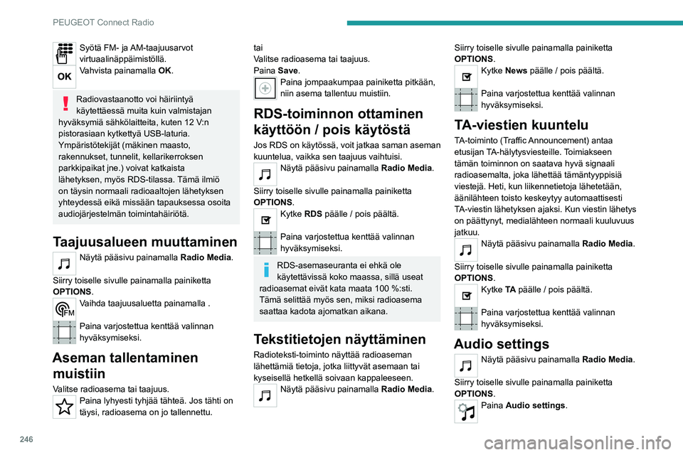 PEUGEOT 5008 2020 Omistajan Käsikirja (in Finnish) 246
PEUGEOT Connect Radio
Syötä FM- ja AM-taajuusarvot
virtuaalinäppäimistöllä.
Vahvista painamalla OK.
Radiovastaanotto voi häiriintyä
käytettäessä muita kuin valmistajan
hyväksymiä PEUGEOT 5008 2020 Omistajan Käsikirja (in Finnish) 246
PEUGEOT Connect Radio
Syötä FM- ja AM-taajuusarvot
virtuaalinäppäimistöllä.
Vahvista painamalla OK.
Radiovastaanotto voi häiriintyä
käytettäessä muita kuin valmistajan
hyväksymiä