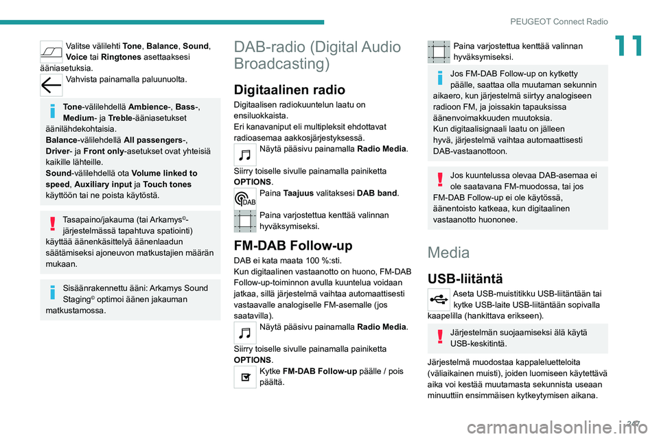 PEUGEOT 5008 2020 Omistajan Käsikirja (in Finnish) 247
PEUGEOT Connect Radio
11Valitse välilehti Tone, Balance, Sound,
Voice tai Ringtones asettaaksesi
ääniasetuksia.
Vahvista painamalla paluunuolta.
Tone-välilehdellä Ambience-, Bass -,
Medi PEUGEOT 5008 2020 Omistajan Käsikirja (in Finnish) 247
PEUGEOT Connect Radio
11Valitse välilehti Tone, Balance, Sound,
Voice tai Ringtones asettaaksesi
ääniasetuksia.
Vahvista painamalla paluunuolta.
Tone-välilehdellä Ambience-, Bass -,
Medi