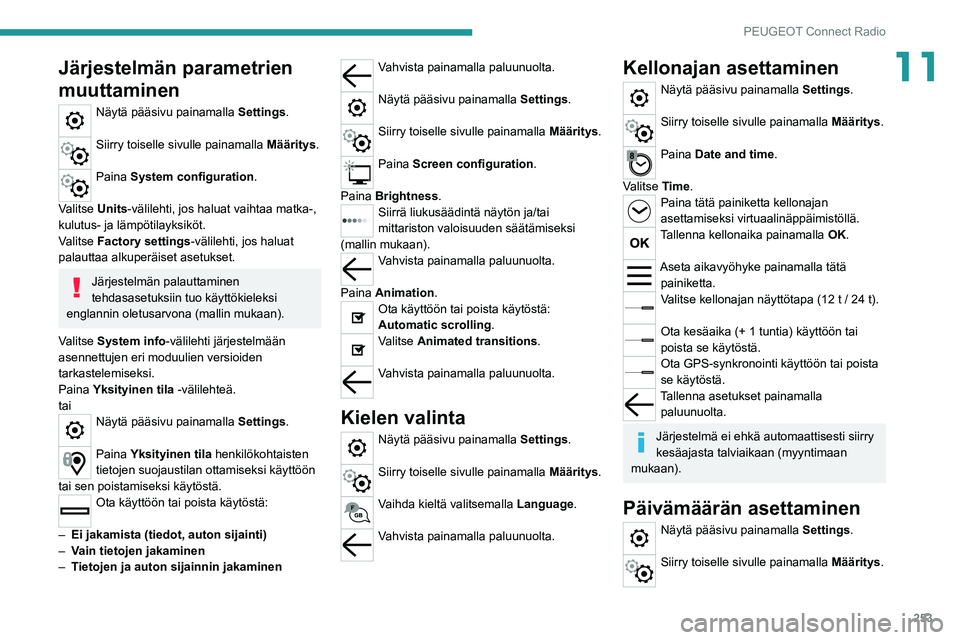 PEUGEOT 5008 2020 Omistajan Käsikirja (in Finnish) 253
PEUGEOT Connect Radio
11Järjestelmän parametrien
muuttaminen
Näytä pääsivu painamalla Settings.
Siirry toiselle sivulle painamalla Määritys.
Paina System configuration.
Valitse Units-v PEUGEOT 5008 2020 Omistajan Käsikirja (in Finnish) 253
PEUGEOT Connect Radio
11Järjestelmän parametrien
muuttaminen
Näytä pääsivu painamalla Settings.
Siirry toiselle sivulle painamalla Määritys.
Paina System configuration.
Valitse Units-v