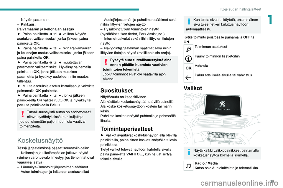 PEUGEOT 5008 2020  Omistajan Käsikirja (in Finnish) 25
Kojelaudan hallintalaitteet
1– Näytön parametrit
–   Kirkkaus.
Päivämäärän ja kellonajan asetus
►  Paina
  painiketta  
7
  tai 8 valikon Näytön 
asetukset valitsemiseksi, jonk