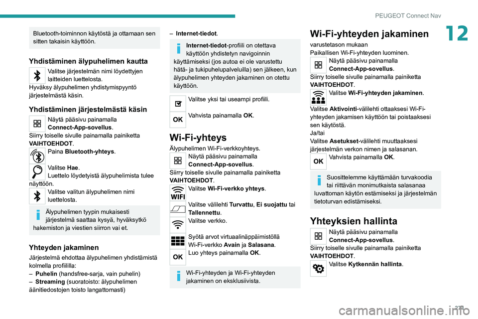 PEUGEOT 5008 2020 Omistajan Käsikirja (in Finnish) 271
PEUGEOT Connect Nav
12Bluetooth-toiminnon käytöstä ja ottamaan sen
sitten takaisin käyttöön.
Yhdistäminen älypuhelimen kautta
Valitse järjestelmän nimi löydettyjen
laitteiden luettelo PEUGEOT 5008 2020 Omistajan Käsikirja (in Finnish) 271
PEUGEOT Connect Nav
12Bluetooth-toiminnon käytöstä ja ottamaan sen
sitten takaisin käyttöön.
Yhdistäminen älypuhelimen kautta
Valitse järjestelmän nimi löydettyjen
laitteiden luettelo
