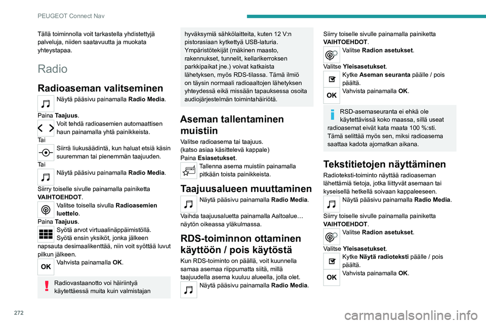 PEUGEOT 5008 2020 Omistajan Käsikirja (in Finnish) 272
PEUGEOT Connect Nav
Tällä toiminnolla voit tarkastella yhdistettyjä
palveluja, niiden saatavuutta ja muokata
yhteystapaa.
Radio
Radioaseman valitseminen
Näytä pääsivu painamalla Radio Med PEUGEOT 5008 2020 Omistajan Käsikirja (in Finnish) 272
PEUGEOT Connect Nav
Tällä toiminnolla voit tarkastella yhdistettyjä
palveluja, niiden saatavuutta ja muokata
yhteystapaa.
Radio
Radioaseman valitseminen
Näytä pääsivu painamalla Radio Med