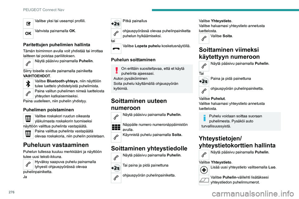 PEUGEOT 5008 2020 Omistajan Käsikirja (in Finnish) 276
PEUGEOT Connect Nav
Valitse yksi tai useampi profiili.
Vahvista painamalla OK.
Paritettujen puhelimien hallinta
Tämän toiminnon avulla voit yhdistää tai irrottaa
laitteen tai poista PEUGEOT 5008 2020 Omistajan Käsikirja (in Finnish) 276
PEUGEOT Connect Nav
Valitse yksi tai useampi profiili.
Vahvista painamalla OK.
Paritettujen puhelimien hallinta
Tämän toiminnon avulla voit yhdistää tai irrottaa
laitteen tai poista
