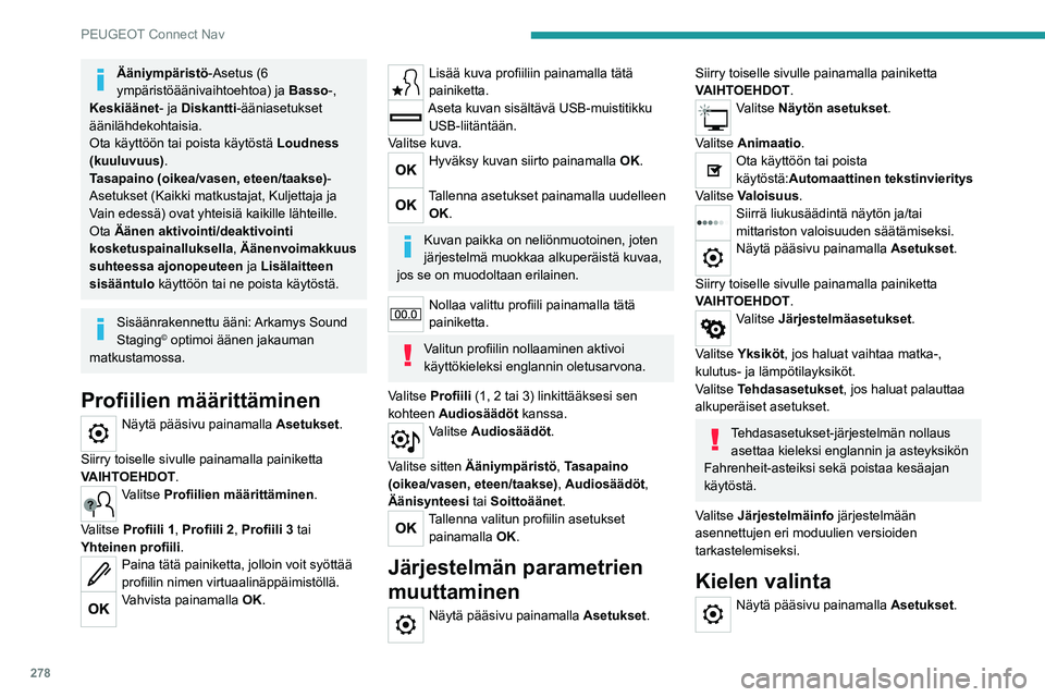 PEUGEOT 5008 2020 Omistajan Käsikirja (in Finnish) 278
PEUGEOT Connect Nav
Ääniympäristö-Asetus (6
ympäristöäänivaihtoehtoa) ja Basso-,
Keskiäänet - ja Diskantti-ääniasetukset
äänilähdekohtaisia.
Ota käyttöön tai poista käytöst PEUGEOT 5008 2020 Omistajan Käsikirja (in Finnish) 278
PEUGEOT Connect Nav
Ääniympäristö-Asetus (6
ympäristöäänivaihtoehtoa) ja Basso-,
Keskiäänet - ja Diskantti-ääniasetukset
äänilähdekohtaisia.
Ota käyttöön tai poista käytöst