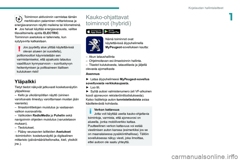 PEUGEOT 5008 2020  Omistajan Käsikirja (in Finnish) 27
Kojelaudan hallintalaitteet
1Toiminnon aktivoinnin varmistaa tämän merkkivalon palaminen mittaristossa ja 
energiavarannon näyttö maileina tai kilometreinä.
►  Jos
  haluat   käyttä