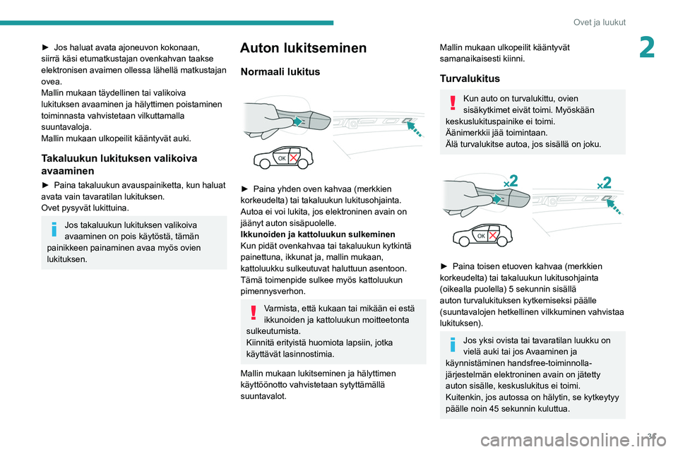 PEUGEOT 5008 2020 Omistajan Käsikirja (in Finnish) 31
Ovet ja luukut
2►  Jos haluat avata ajoneuvon kokonaan, siirrä käsi etumatkustajan ovenkahvan taakse
elektronisen avaimen ollessa lähellä matkustajan
ovea.
Mallin mukaan täydel PEUGEOT 5008 2020 Omistajan Käsikirja (in Finnish) 31
Ovet ja luukut
2►  Jos haluat avata ajoneuvon kokonaan, siirrä käsi etumatkustajan ovenkahvan taakse
elektronisen avaimen ollessa lähellä matkustajan
ovea.
Mallin mukaan täydel