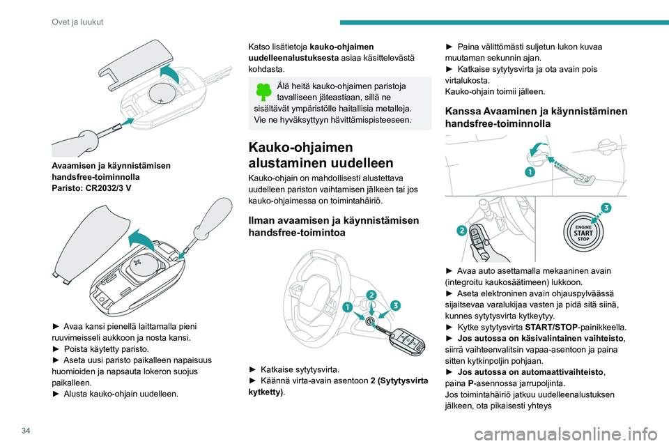 PEUGEOT 5008 2020 Omistajan Käsikirja (in Finnish) 34
Ovet ja luukut
Avaamisen ja käynnistämisen
handsfree-toiminnolla
Paristo: CR2032/3 V
►  Avaa kansi pienellä laittamalla pieni ruuvimeisseli aukkoon ja nosta kansi.
► Poi PEUGEOT 5008 2020 Omistajan Käsikirja (in Finnish) 34
Ovet ja luukut
Avaamisen ja käynnistämisen
handsfree-toiminnolla
Paristo: CR2032/3 V
►  Avaa kansi pienellä laittamalla pieni ruuvimeisseli aukkoon ja nosta kansi.
► Poi
