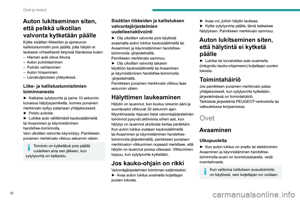 PEUGEOT 5008 2020 Omistajan Käsikirja (in Finnish) 36
Ovet ja luukut
Auton lukitseminen siten, että pelkkä ulkotilan
valvonta kytketään päälle
Kytke sisätilan liikkeiden ja ajoneuvon
kallistustunnistin pois päältä, jotta hälytin ei
lauke PEUGEOT 5008 2020 Omistajan Käsikirja (in Finnish) 36
Ovet ja luukut
Auton lukitseminen siten, että pelkkä ulkotilan
valvonta kytketään päälle
Kytke sisätilan liikkeiden ja ajoneuvon
kallistustunnistin pois päältä, jotta hälytin ei
lauke