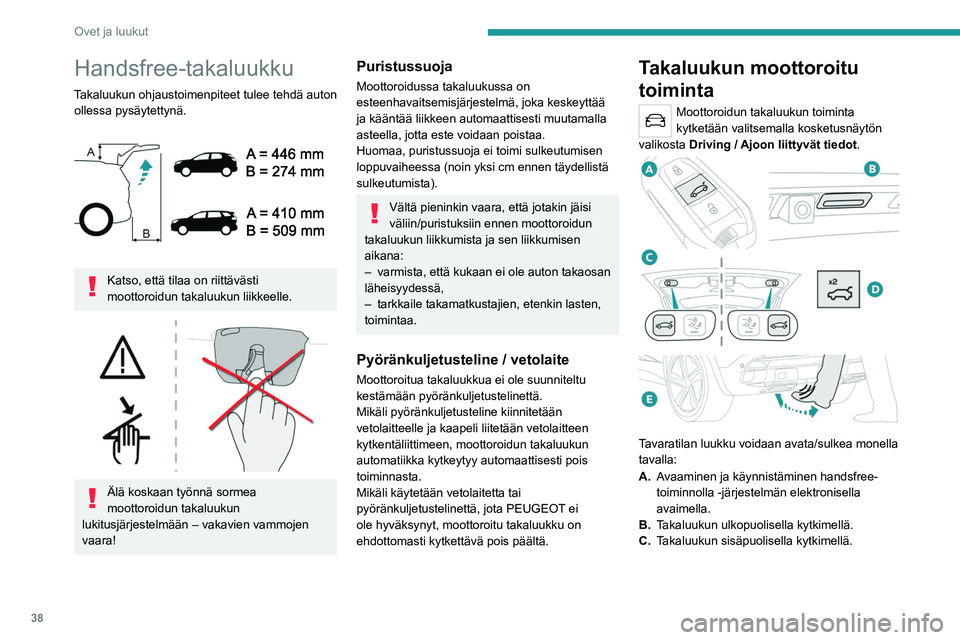 PEUGEOT 5008 2020 Omistajan Käsikirja (in Finnish) 38
Ovet ja luukut
Handsfree-takaluukku
Takaluukun ohjaustoimenpiteet tulee tehdä auton ollessa pysäytettynä.
Katso, että tilaa on riittävästi
moottoroidun takaluukun liikkeelle.
Älä k PEUGEOT 5008 2020 Omistajan Käsikirja (in Finnish) 38
Ovet ja luukut
Handsfree-takaluukku
Takaluukun ohjaustoimenpiteet tulee tehdä auton ollessa pysäytettynä.
Katso, että tilaa on riittävästi
moottoroidun takaluukun liikkeelle.
Älä k