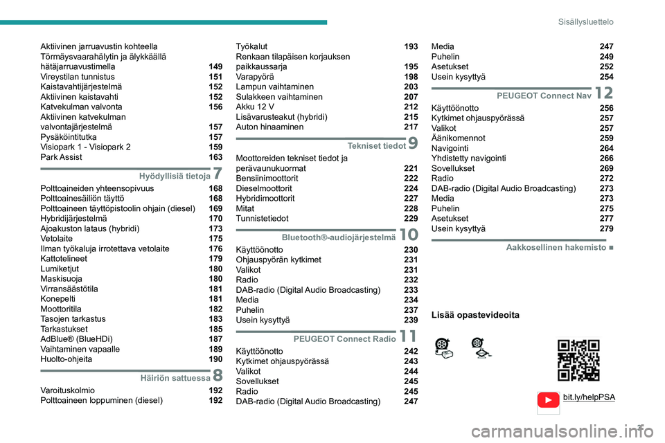 PEUGEOT 5008 2020  Omistajan Käsikirja (in Finnish) 3
Sisällysluettelo
  
  
bit.ly/helpPSA 
 
 
Aktiivinen jarruavustin kohteella 
Törmäysvaarahälytin ja älykkäällä 
hätäjarruavustimella 
 149
Vireystilan tunnistus  151
Kaistavahtijärjestel
