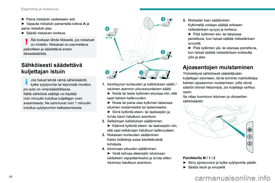 PEUGEOT 5008 2020 Omistajan Käsikirja (in Finnish) 48
Ergonomia ja mukavuus
►  Paina painiketta M ja sen jälkeen neljän
sekunnin kuluessa painiketta 1 tai 2.
Merkkiääni vahvistaa muistiin tallentamisen.
Uuden asennon muistaminen peruutta PEUGEOT 5008 2020 Omistajan Käsikirja (in Finnish) 48
Ergonomia ja mukavuus
►  Paina painiketta M ja sen jälkeen neljän
sekunnin kuluessa painiketta 1 tai 2.
Merkkiääni vahvistaa muistiin tallentamisen.
Uuden asennon muistaminen peruutta