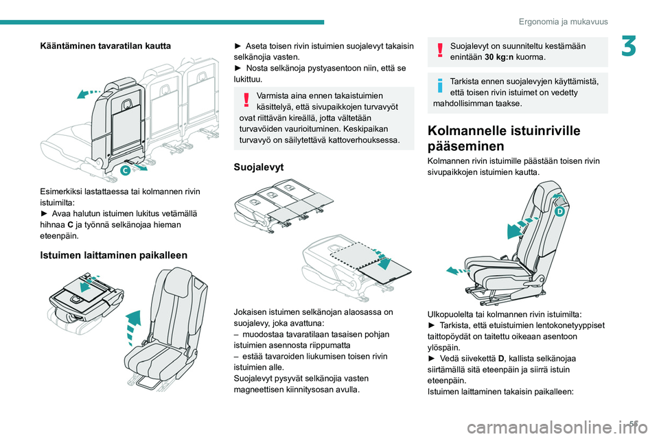 PEUGEOT 5008 2020 Omistajan Käsikirja (in Finnish) 55
Ergonomia ja mukavuus
3Kääntäminen tavaratilan kautta
Esimerkiksi lastattaessa tai kolmannen rivin
istuimilta:
►  Avaa  halutun   istuimen   lukitus   vetämällä  
hihnaa C
PEUGEOT 5008 2020 Omistajan Käsikirja (in Finnish) 55
Ergonomia ja mukavuus
3Kääntäminen tavaratilan kautta
Esimerkiksi lastattaessa tai kolmannen rivin
istuimilta:
►  Avaa  halutun   istuimen   lukitus   vetämällä  
hihnaa C