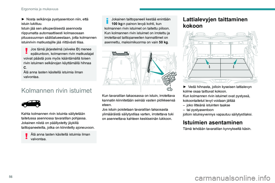 PEUGEOT 5008 2020 Omistajan Käsikirja (in Finnish) 56
Ergonomia ja mukavuus
►  Nosta selkänoja pystyasentoon niin, että istuin lukittuu.
Istuin jää sen alkuperäisestä asennosta
riippumatta automaattisesti kolmasosaan
pituussuunna PEUGEOT 5008 2020 Omistajan Käsikirja (in Finnish) 56
Ergonomia ja mukavuus
►  Nosta selkänoja pystyasentoon niin, että istuin lukittuu.
Istuin jää sen alkuperäisestä asennosta
riippumatta automaattisesti kolmasosaan
pituussuunna