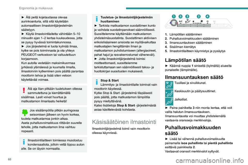 PEUGEOT 5008 2020 Omistajan Käsikirja (in Finnish) 60
Ergonomia ja mukavuus
Jos painat pieni puhallin -painiketta, kunnes
kaikki merkkivalot sammuvat (järjestelmä pois
käytöstä), lämpötilaa ei enää säädetä.
Kevyt ilmavirtaus on silti hav PEUGEOT 5008 2020 Omistajan Käsikirja (in Finnish) 60
Ergonomia ja mukavuus
Jos painat pieni puhallin -painiketta, kunnes
kaikki merkkivalot sammuvat (järjestelmä pois
käytöstä), lämpötilaa ei enää säädetä.
Kevyt ilmavirtaus on silti hav