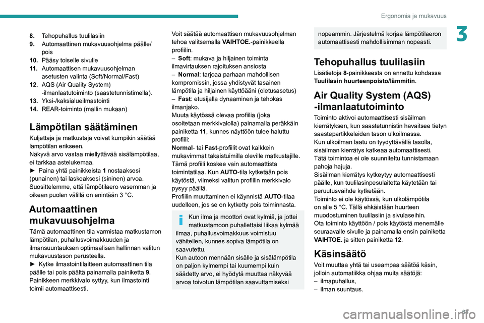 PEUGEOT 5008 2020 Omistajan Käsikirja (in Finnish) 63
Ergonomia ja mukavuus
38.Tehopuhallus tuulilasiin
9. Automaattinen mukavuusohjelma päälle/
pois
10. Pääsy toiselle sivulle
11 . Automaattisen mukavuusohjelman
asetusten valinta (Soft/Normal/Fa PEUGEOT 5008 2020 Omistajan Käsikirja (in Finnish) 63
Ergonomia ja mukavuus
38.Tehopuhallus tuulilasiin
9. Automaattinen mukavuusohjelma päälle/
pois
10. Pääsy toiselle sivulle
11 . Automaattisen mukavuusohjelman
asetusten valinta (Soft/Normal/Fa