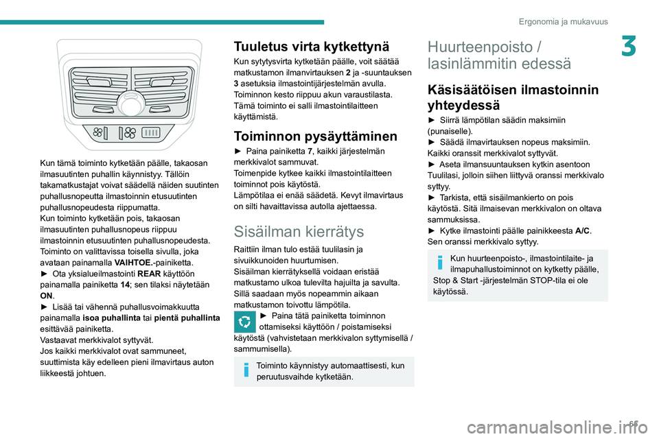 PEUGEOT 5008 2020 Omistajan Käsikirja (in Finnish) 65
Ergonomia ja mukavuus
3
Kun tämä toiminto kytketään päälle, takaosan
ilmasuutinten puhallin käynnistyy. Tällöin
takamatkustajat voivat säädellä näiden suutinten
puhallusnopeutta i PEUGEOT 5008 2020 Omistajan Käsikirja (in Finnish) 65
Ergonomia ja mukavuus
3
Kun tämä toiminto kytketään päälle, takaosan
ilmasuutinten puhallin käynnistyy. Tällöin
takamatkustajat voivat säädellä näiden suutinten
puhallusnopeutta i